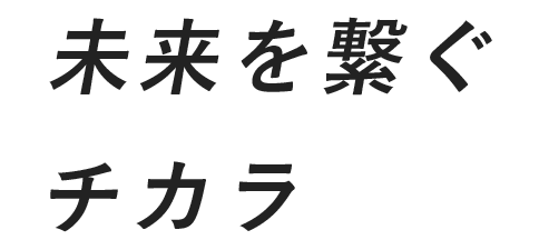 未来を繋ぐチカラ